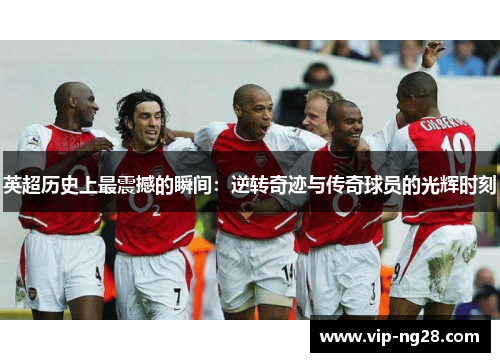 英超历史上最震撼的瞬间:逆转奇迹与传奇球员的光辉时刻 英超历史上最震撼的瞬间:逆转奇迹与传奇球员的光辉时刻