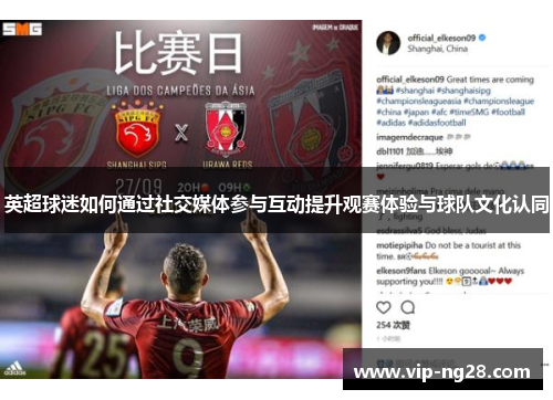 英超球迷如何通过社交媒体参与互动提升观赛体验与球队文化认同 英超球迷如何通过社交媒体参与互动提升观赛体验与球队文化认同