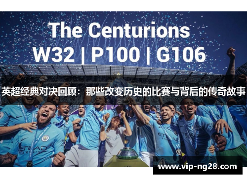 英超经典对决回顾:那些改变历史的比赛与背后的传奇故事 英超经典对决回顾:那些改变历史的比赛与背后的传奇故事