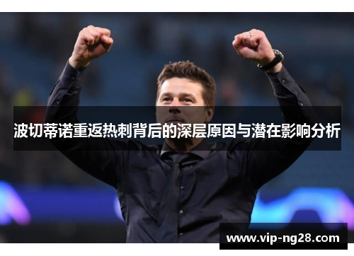 波切蒂诺重返热刺背后的深层原因与潜在影响分析 波切蒂诺重返热刺背后的深层原因与潜在影响分析