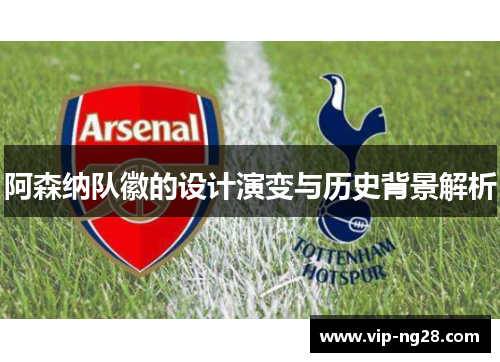 阿森纳队徽的设计演变与历史背景解析
