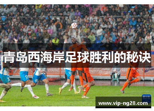 青岛西海岸足球胜利的秘诀 青岛西海岸足球胜利的秘诀