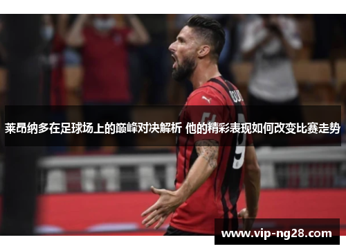 莱昂纳多在足球场上的巅峰对决解析 他的精彩表现如何改变比赛走势