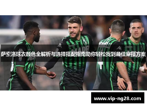 萨索洛球衣颜色全解析与选择搭配指南助你轻松找到最佳穿搭方案