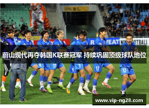 蔚山现代再夺韩国K联赛冠军 持续巩固顶级球队地位