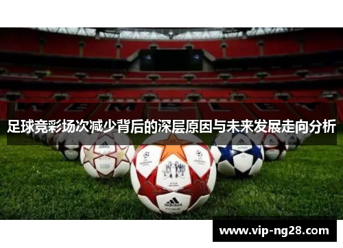 足球竞彩场次减少背后的深层原因与未来发展走向分析