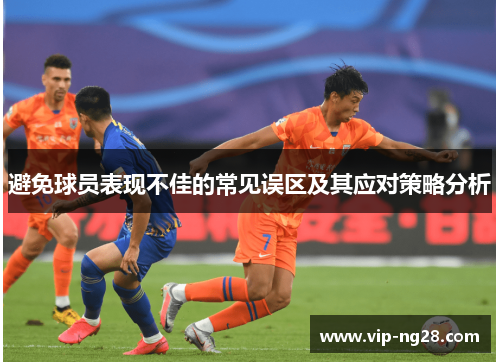 避免球员表现不佳的常见误区及其应对策略分析
