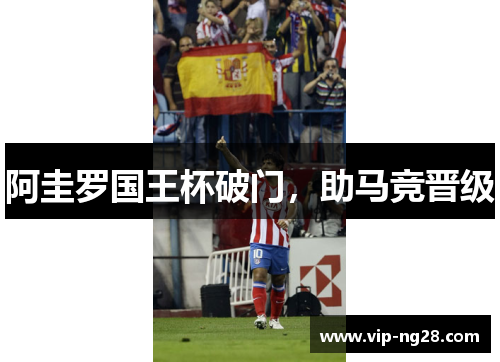 阿圭罗国王杯破门,助马竞晋级 阿圭罗国王杯破门,助马竞晋级