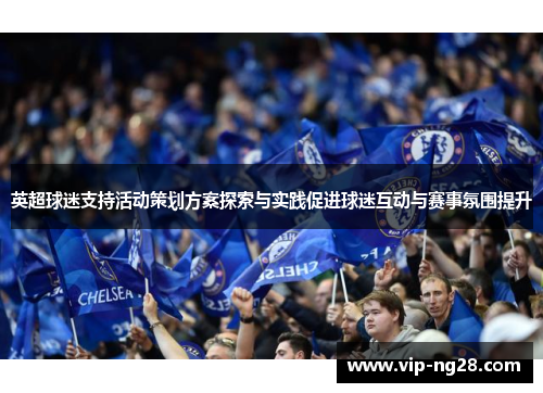 英超球迷支持活动策划方案探索与实践促进球迷互动与赛事氛围提升