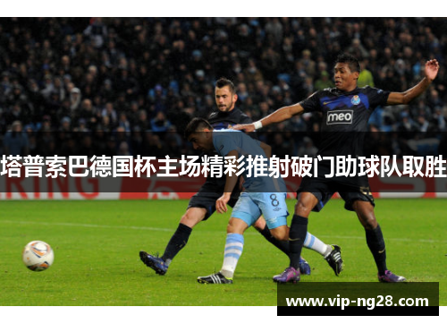 塔普索巴德国杯主场精彩推射破门助球队取胜 塔普索巴德国杯主场精彩推射破门助球队取胜
