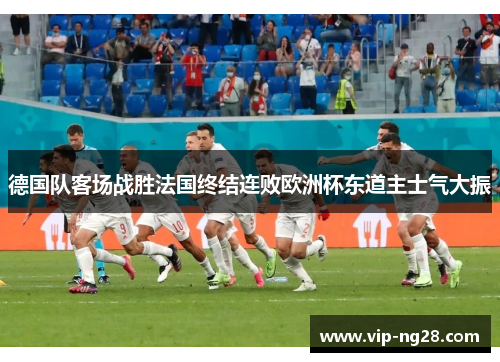 德国队客场战胜法国终结连败欧洲杯东道主士气大振 德国队客场战胜法国终结连败欧洲杯东道主士气大振