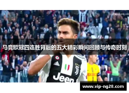 马竞欧冠四连胜背后的五大精彩瞬间回顾与传奇时刻 马竞欧冠四连胜背后的五大精彩瞬间回顾与传奇时刻