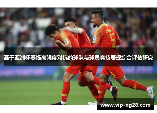 基于亚洲杯赛场高强度对抗的球队与球员竞技表现综合评估研究