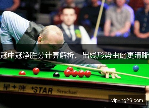 冠中冠净胜分计算解析，出线形势由此更清晰