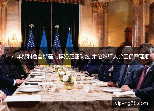 2026年斯科鲁普斯基与博洛尼亚防线 定位球盯人分工仍需理顺 2026年斯科鲁普斯基与博洛尼亚防线 定位球盯人分工仍需理顺
